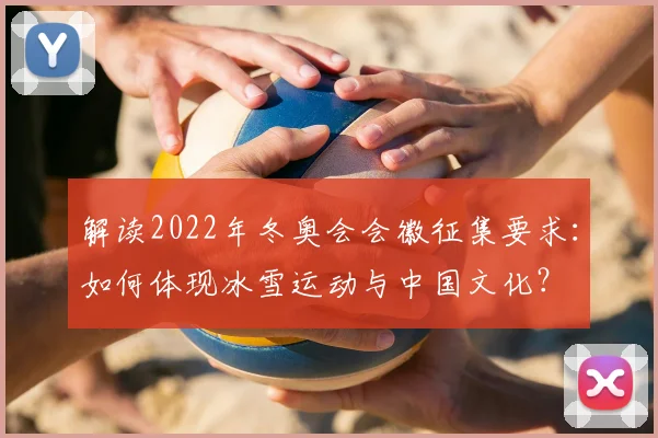 解读2022年冬奥会会徽征集要求：如何体现冰雪运动与中国文化？