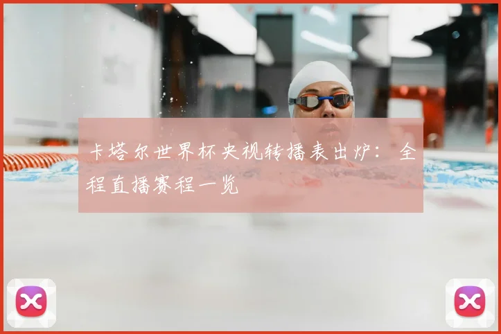 卡塔尔世界杯央视转播表出炉:全程直播赛程一览