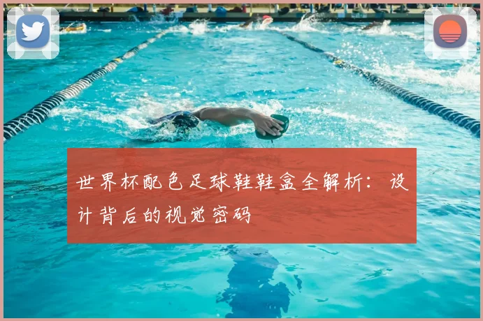 世界杯配色足球鞋鞋盒全解析：设计背后的视觉密码