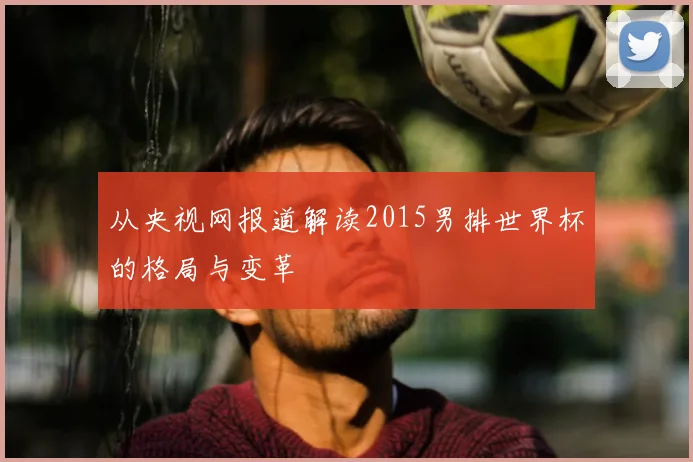从央视网报道解读2015男排世界杯的格局与变革